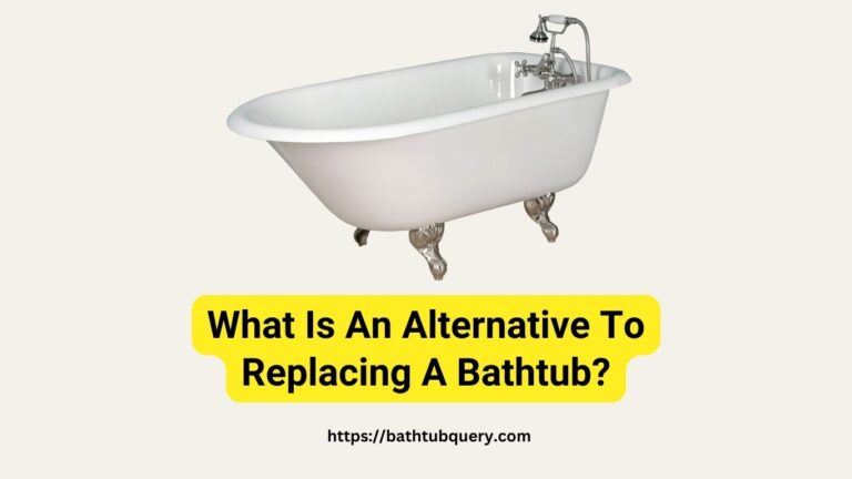 What Is An Alternative To Replacing A Bathtub? A Guide to Alternatives