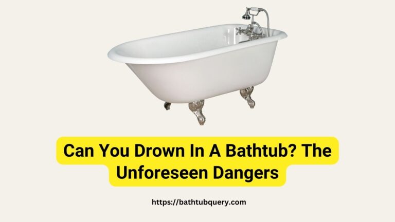 Can You Drown In A Bathtub? The Unforeseen Dangers