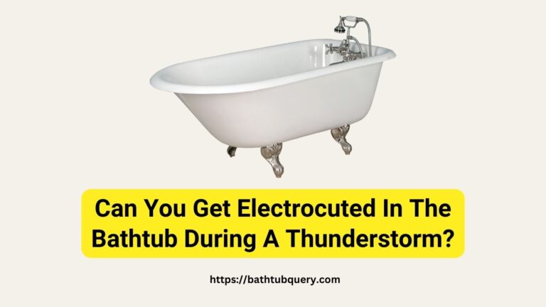 Can You Get Electrocuted In The Bathtub During A Thunderstorm? Let’s Unravel the Truth!