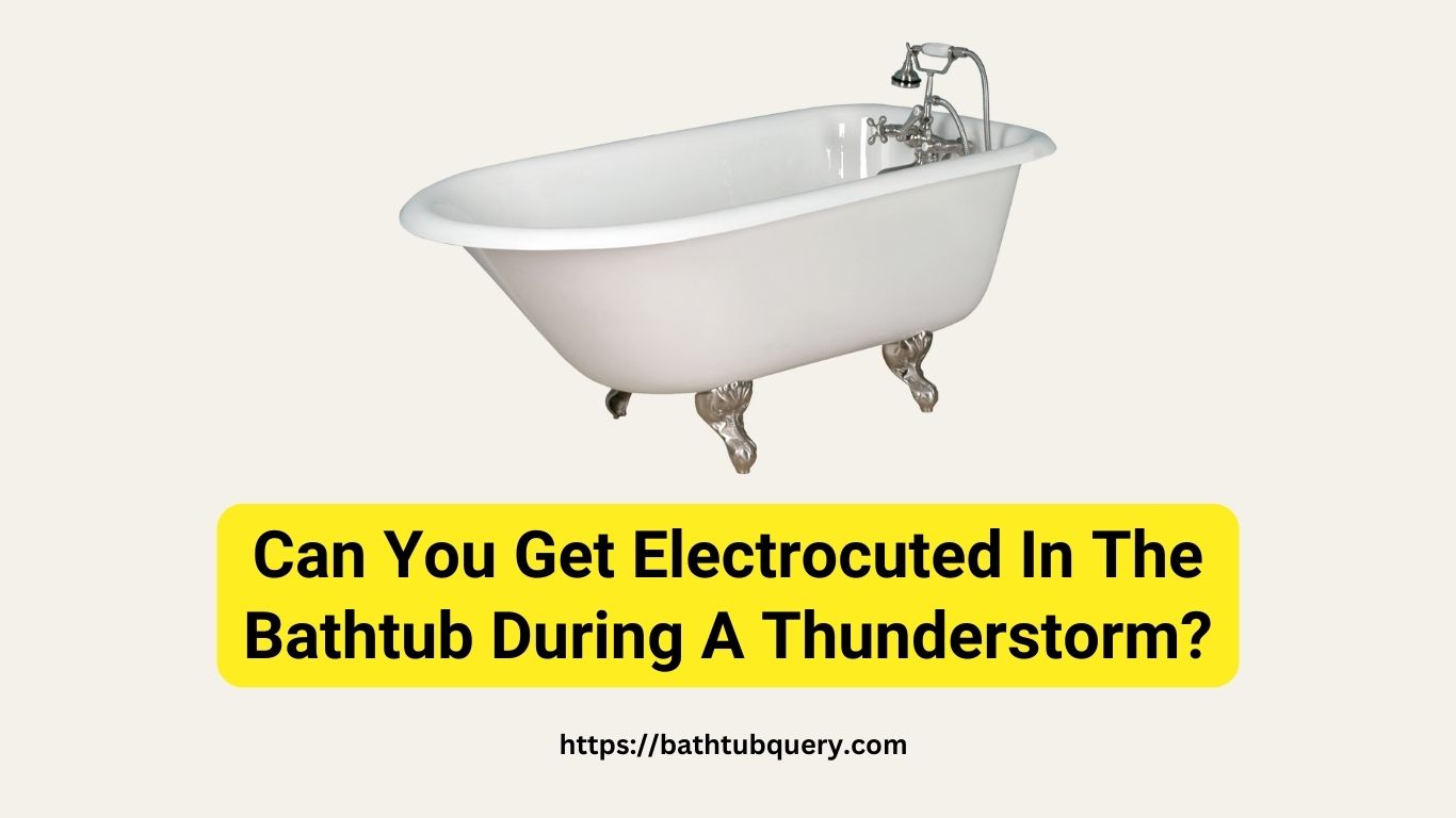 can-you-get-electrocuted-in-bathtub-during-thunderstorm