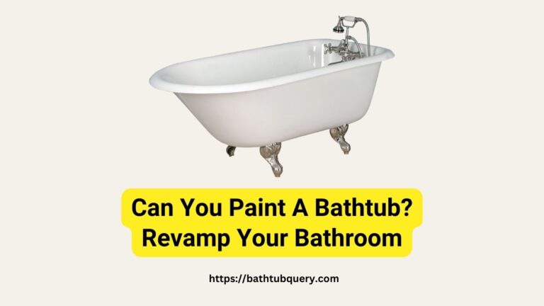 Can You Paint A Bathtub? Revamp Your Bathroom