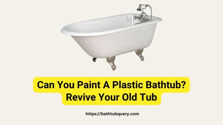 Can You Paint A Plastic Bathtub? Revive Your Old Tub