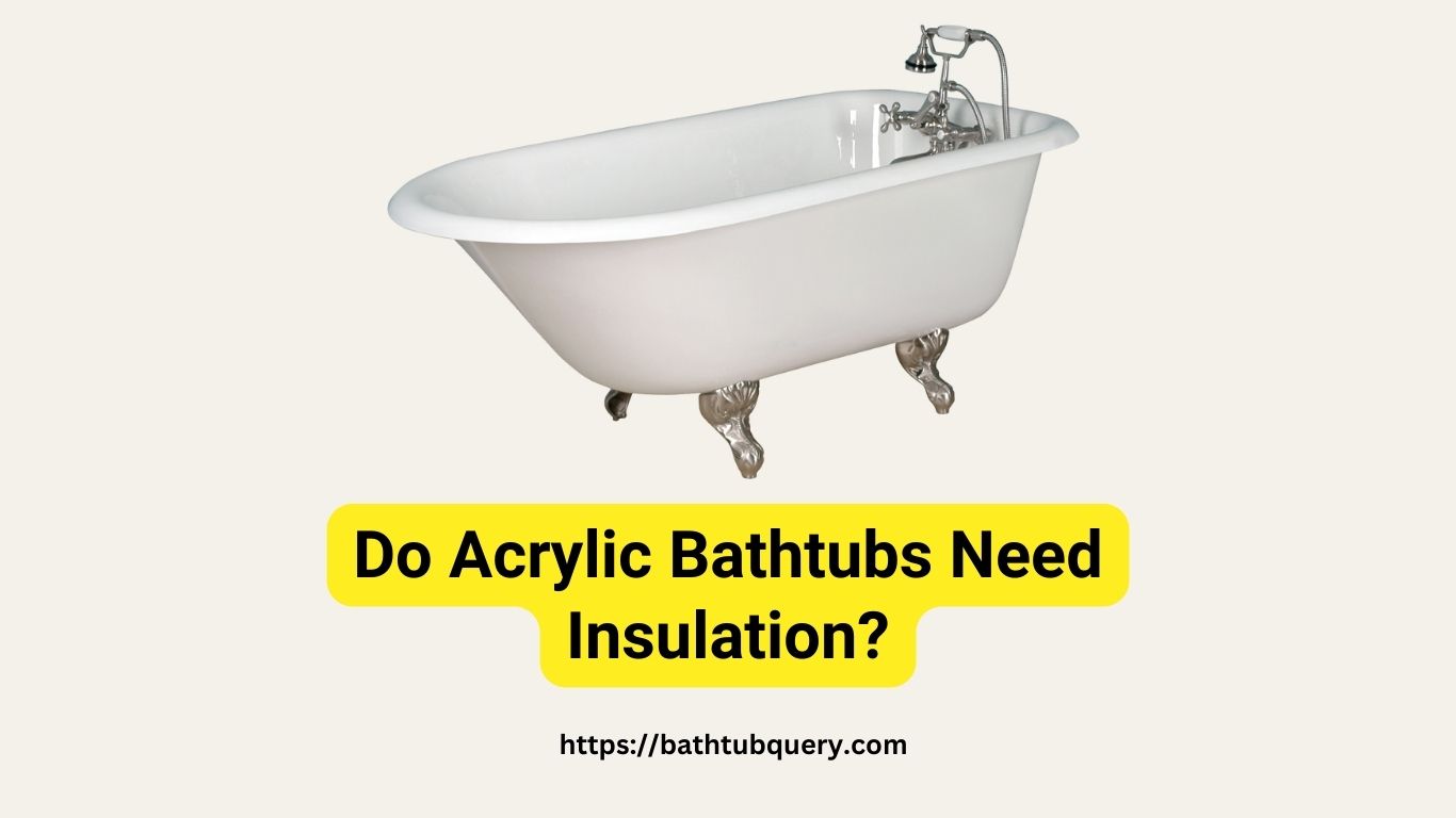 do-acrylic-bathtubs-need-insulation