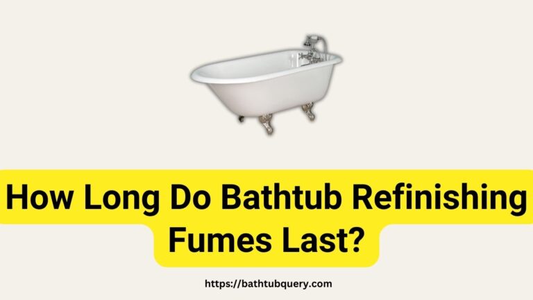 How Long Do Bathtub Refinishing Fumes Last?