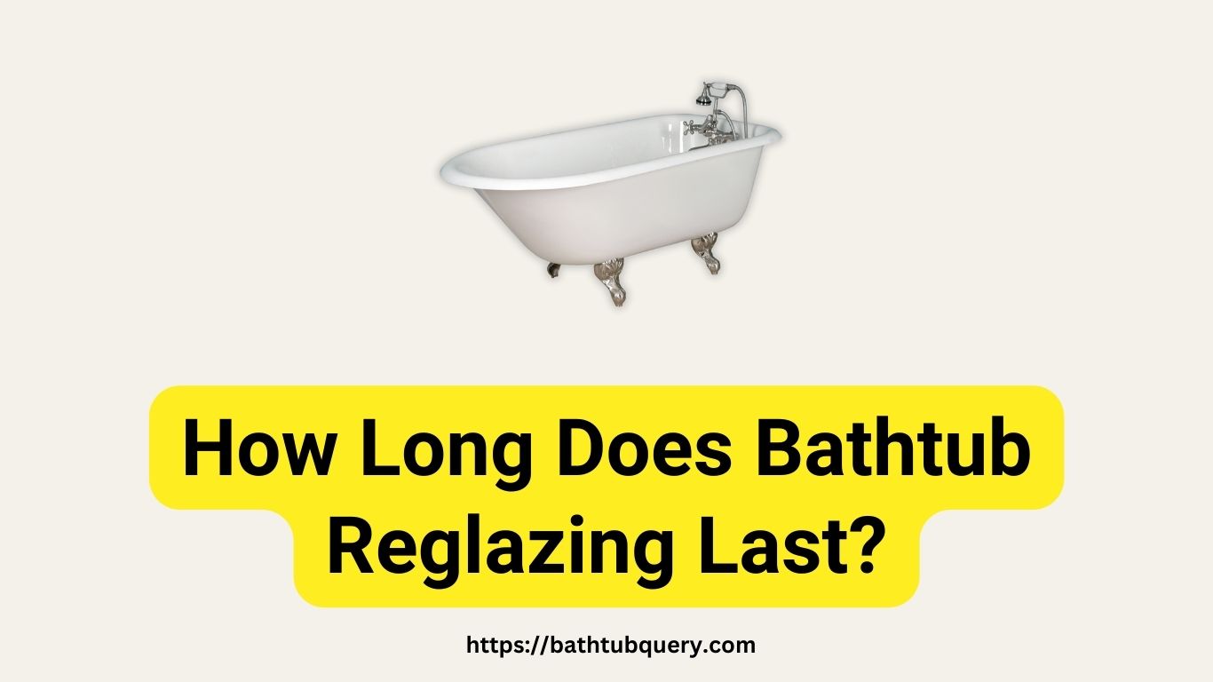 how-long-does-bathtub-reglazing-last