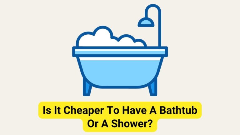 Is It Cheaper To Have A Bathtub Or A Shower? Bathtub vs Shower – Which is Cheaper?