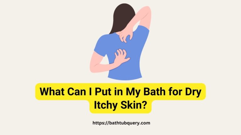 What Can I Put In My Bath For Dry Itchy Skin? Soothing Your Skin