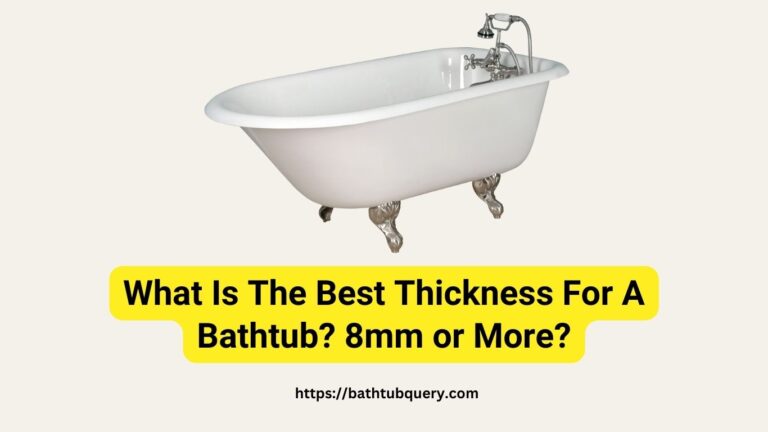 What Is The Best Thickness For A Bathtub? 8mm or More?