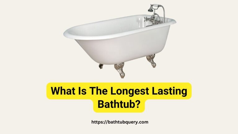 What Is The Longest Lasting Bathtub? The Longest Lasting Tub