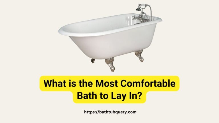 What is the Most Comfortable Bath to Lay in? Which One To Choose?