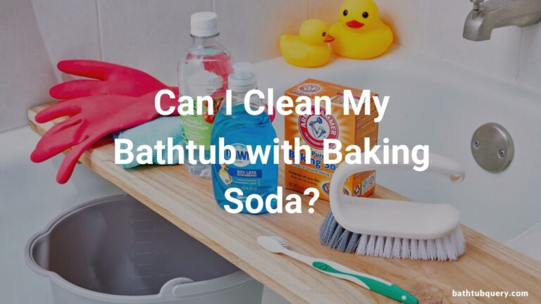 Can I Clean My Bathtub with Baking Soda? Dazzle Your Bathtub
