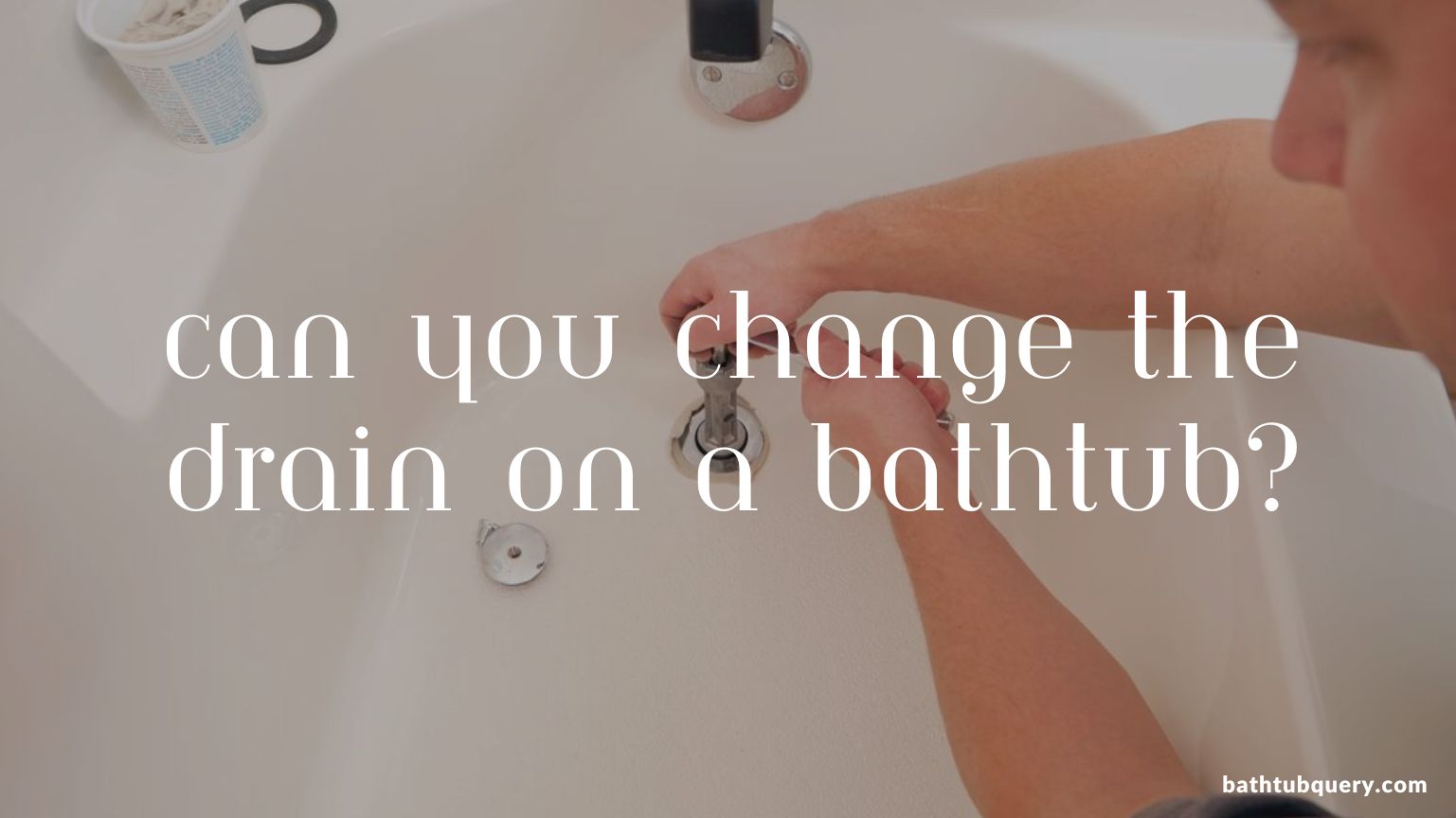 can-you-change-the-drain-on-a-bathtub
