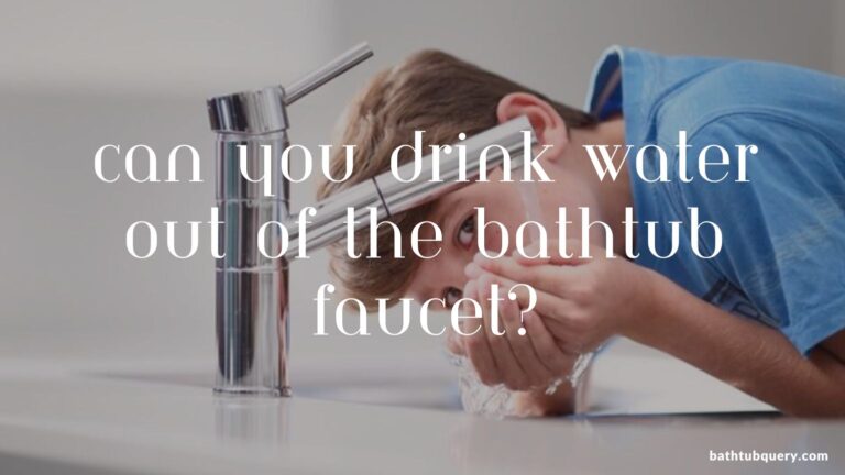 Can You Drink Water Out of the Bathtub Faucet?