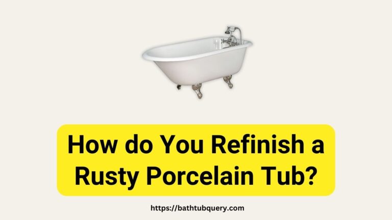 How do You Refinish a Rusty Porcelain Tub? Revive Your Old Tub