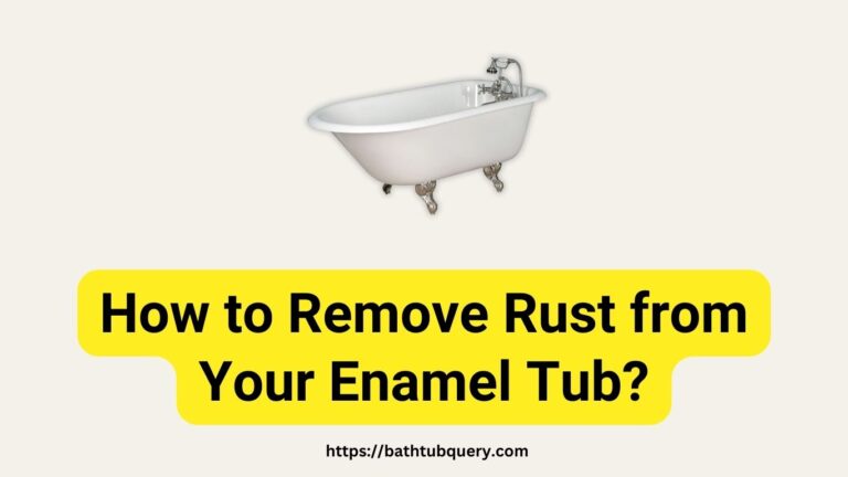 How to Remove Rust from Your Enamel Tub? The Ultimate Guide