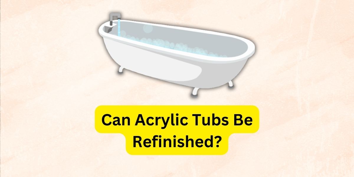 Can Acrylic Tubs Be Refinished