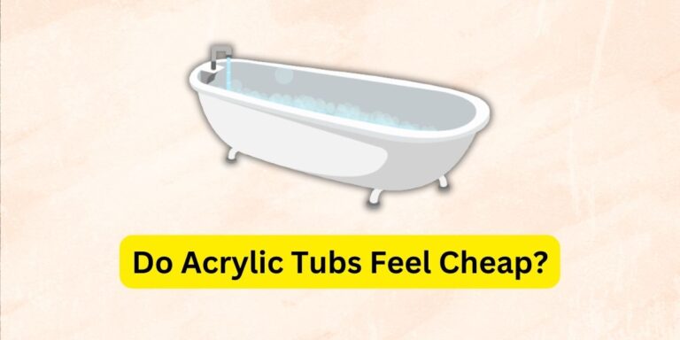 Do Acrylic Tubs Feel Cheap? Factors Discussed