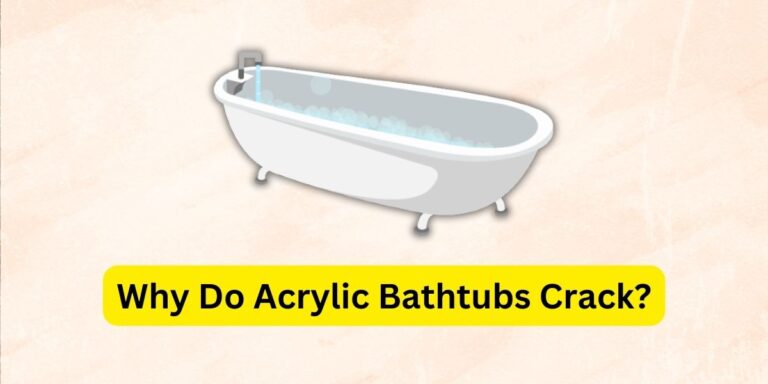 Why Do Acrylic Bathtubs Crack? Factors That Lead To Cracking